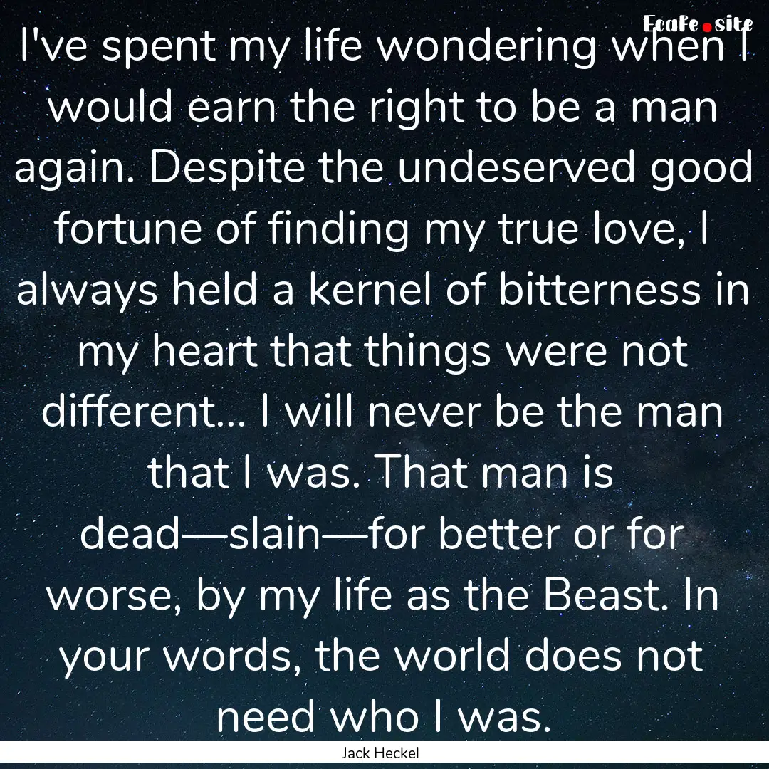 I've spent my life wondering when I would.... : Quote by Jack Heckel