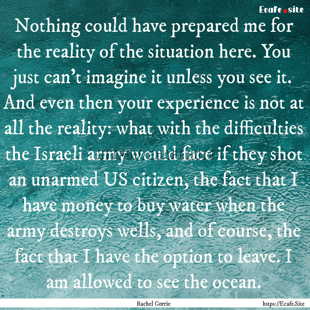 Nothing could have prepared me for the reality.... : Quote by Rachel Corrie