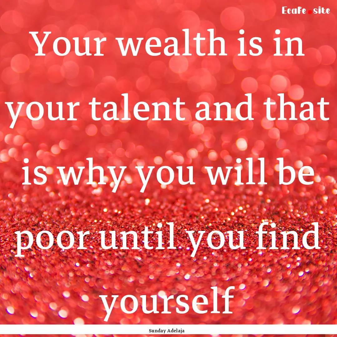 Your wealth is in your talent and that is.... : Quote by Sunday Adelaja