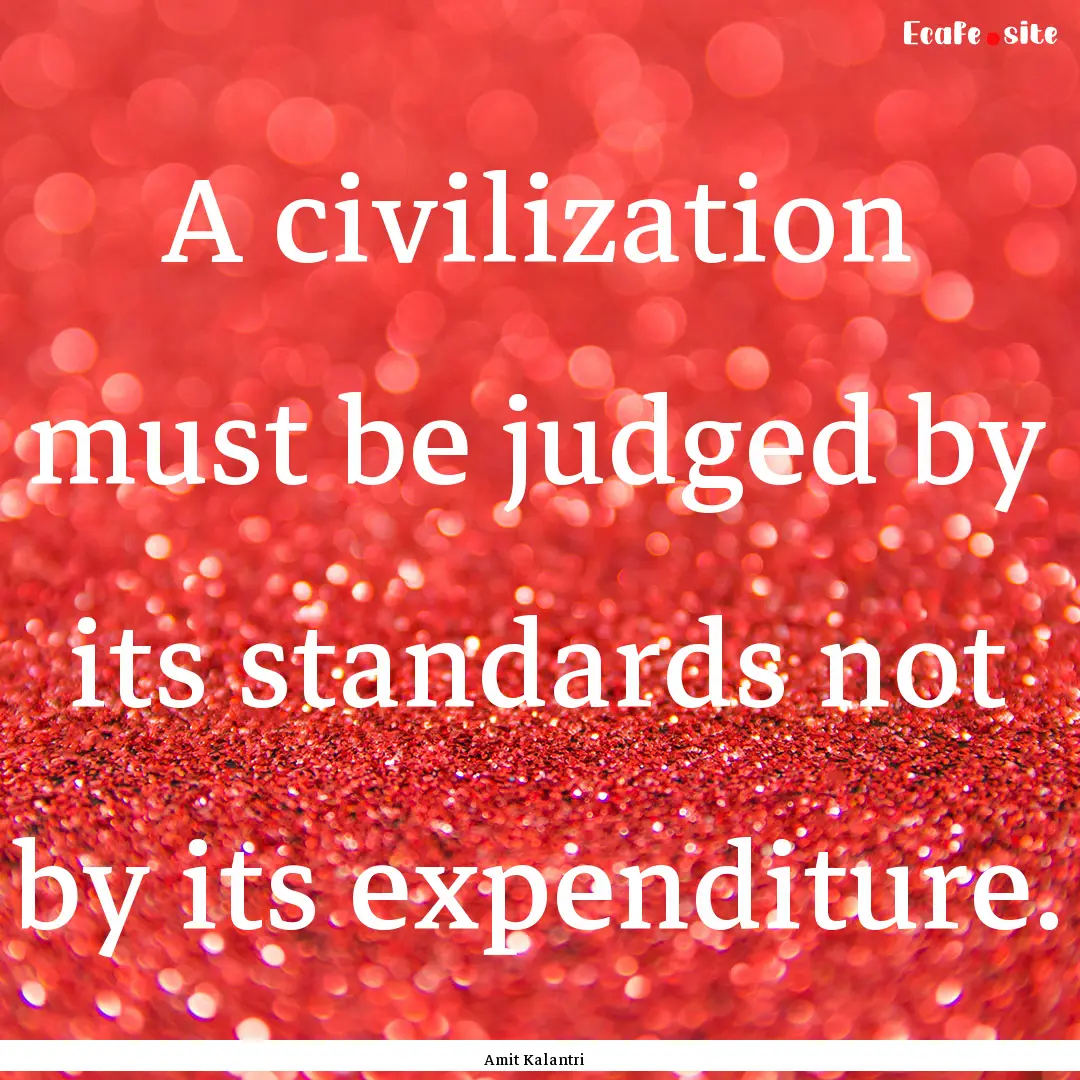 A civilization must be judged by its standards.... : Quote by Amit Kalantri