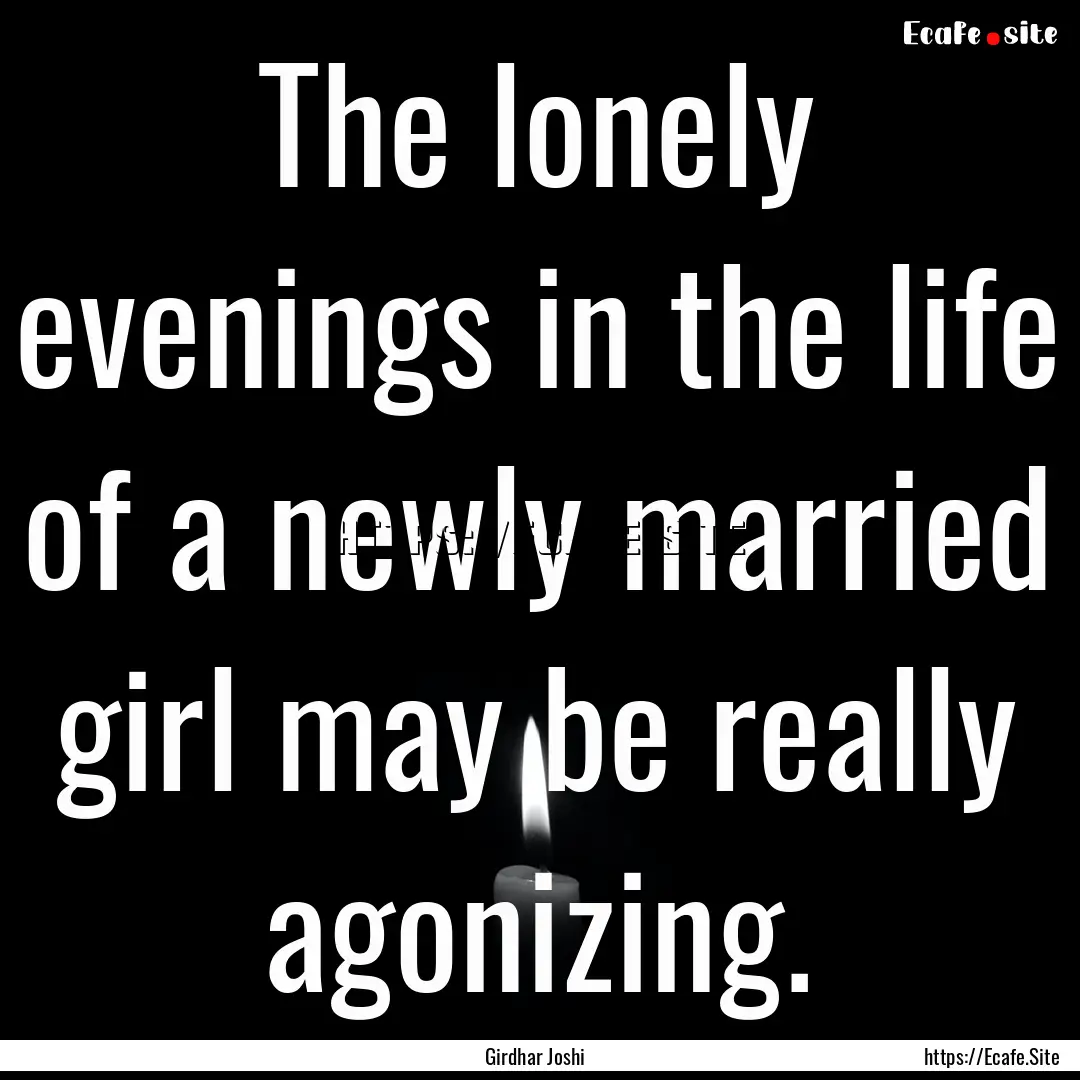 The lonely evenings in the life of a newly.... : Quote by Girdhar Joshi