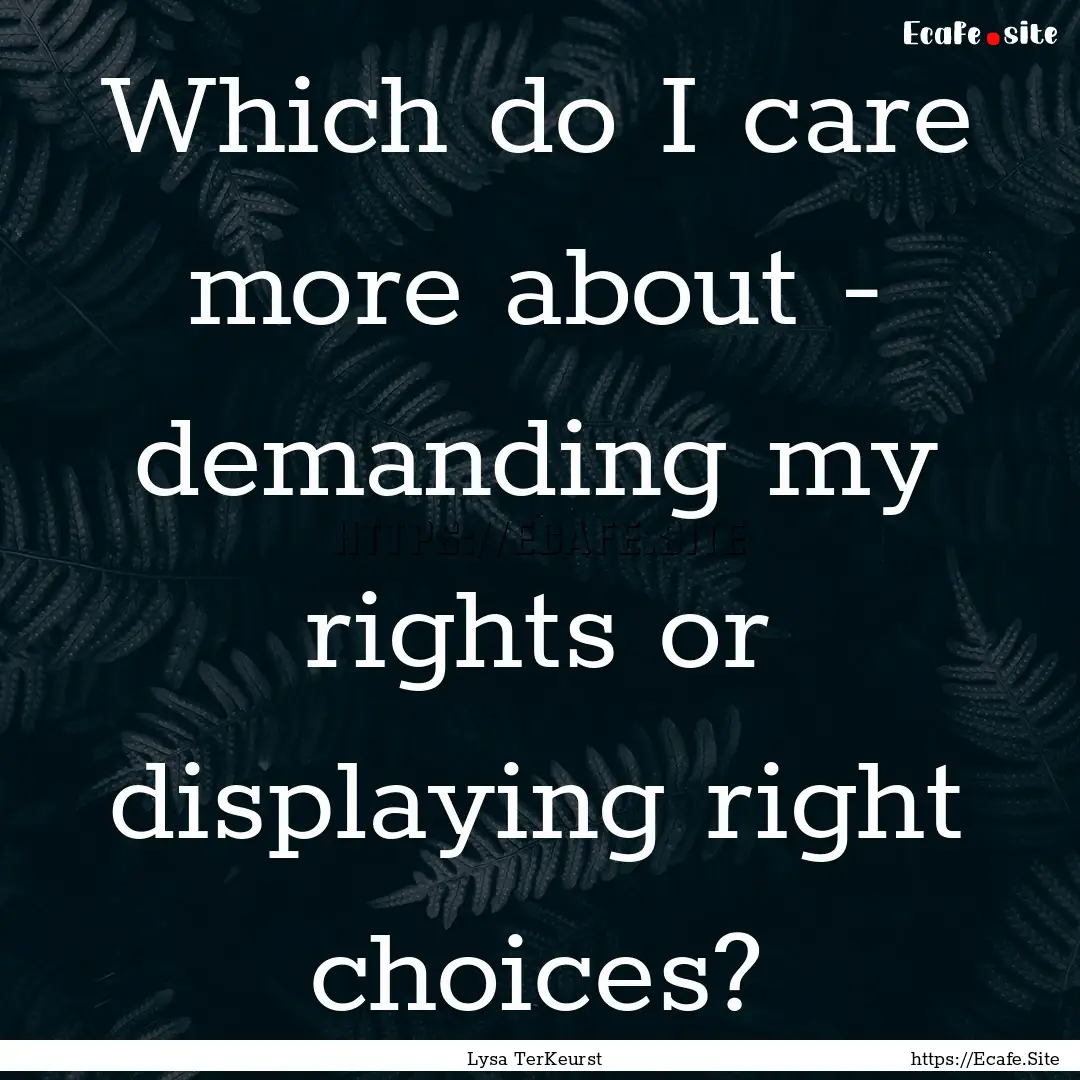 Which do I care more about - demanding my.... : Quote by Lysa TerKeurst