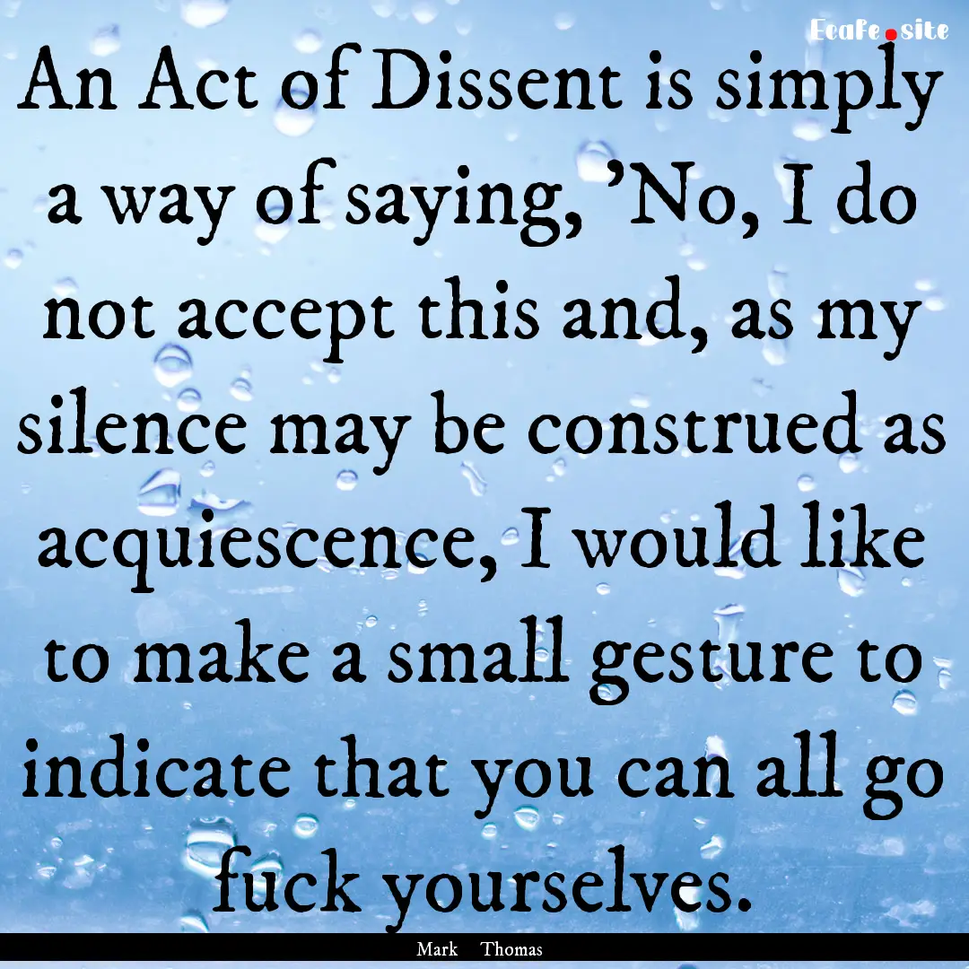 An Act of Dissent is simply a way of saying,.... : Quote by Mark Thomas