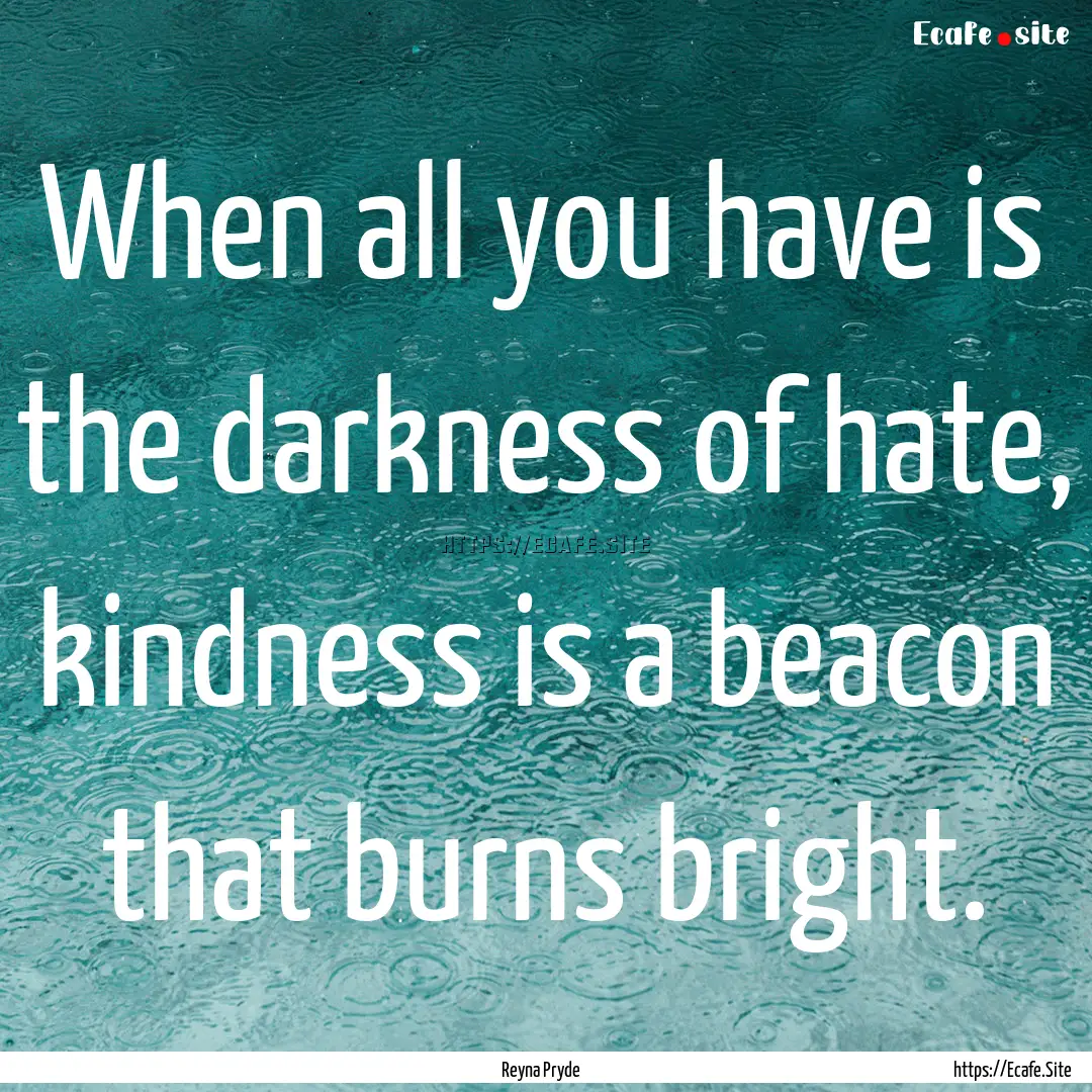 When all you have is the darkness of hate,.... : Quote by Reyna Pryde