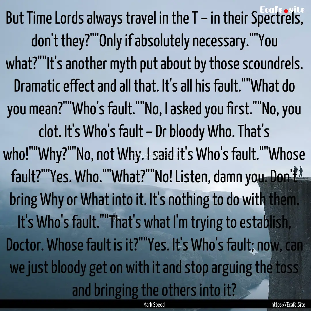 But Time Lords always travel in the T –.... : Quote by Mark Speed