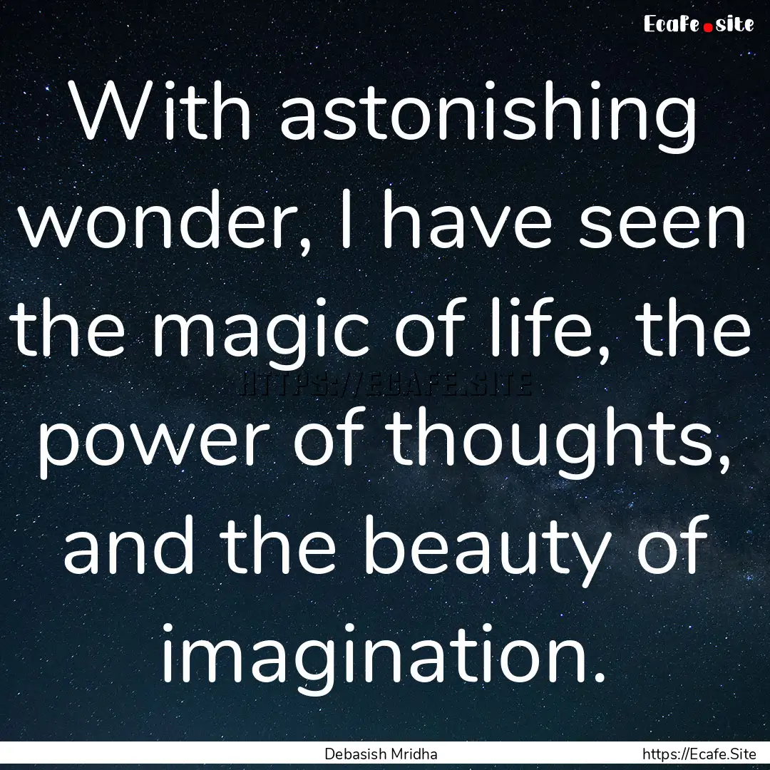 With astonishing wonder, I have seen the.... : Quote by Debasish Mridha