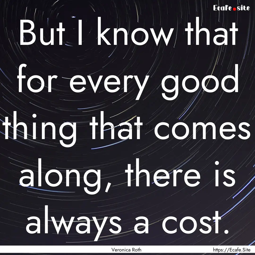 But I know that for every good thing that.... : Quote by Veronica Roth