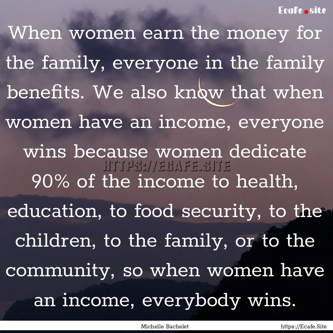 When women earn the money for the family,.... : Quote by Michelle Bachelet