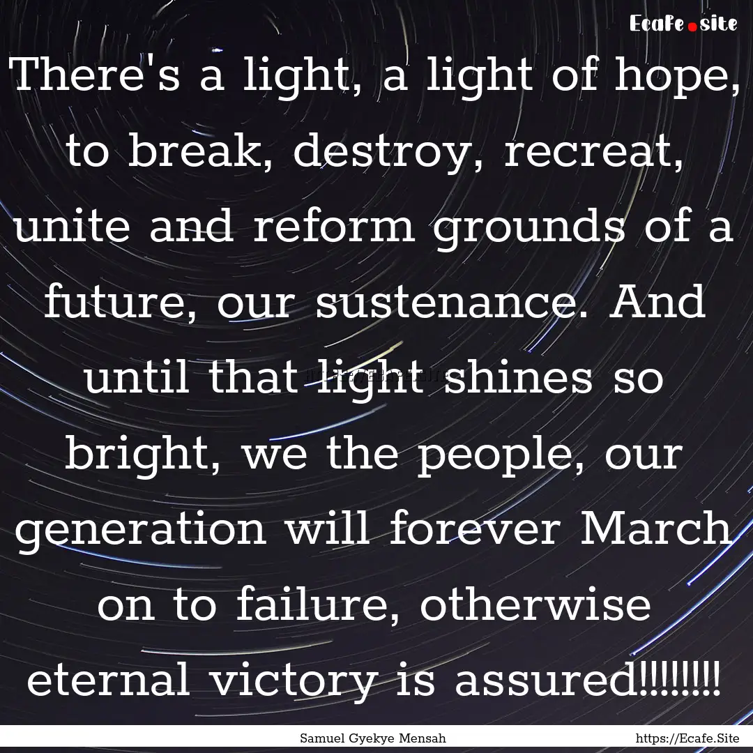 There's a light, a light of hope, to break,.... : Quote by Samuel Gyekye Mensah