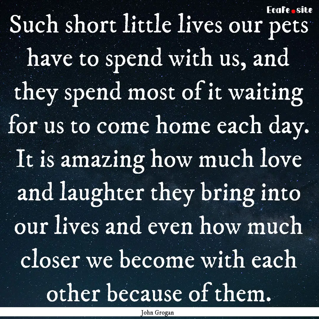 Such short little lives our pets have to.... : Quote by John Grogan