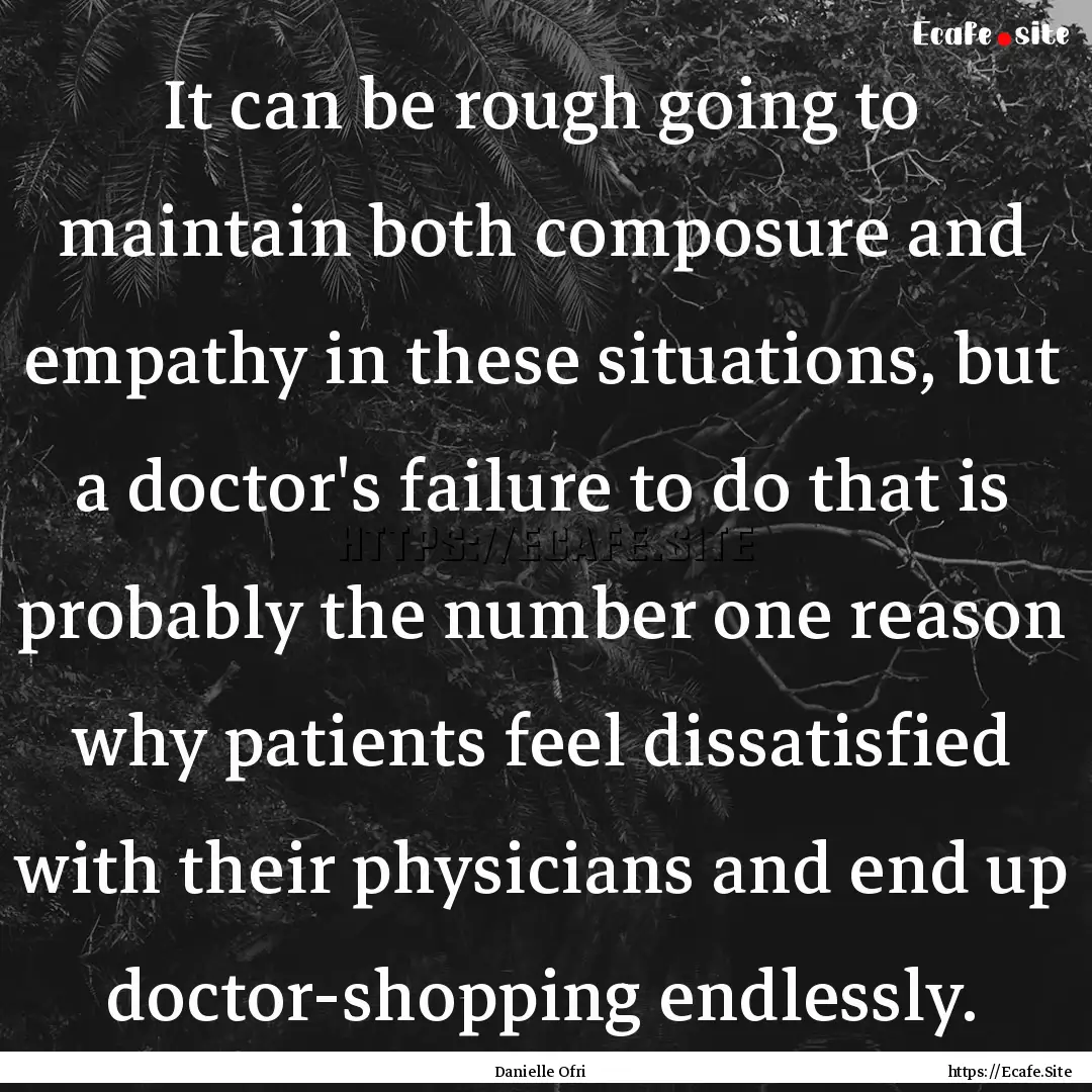 It can be rough going to maintain both composure.... : Quote by Danielle Ofri