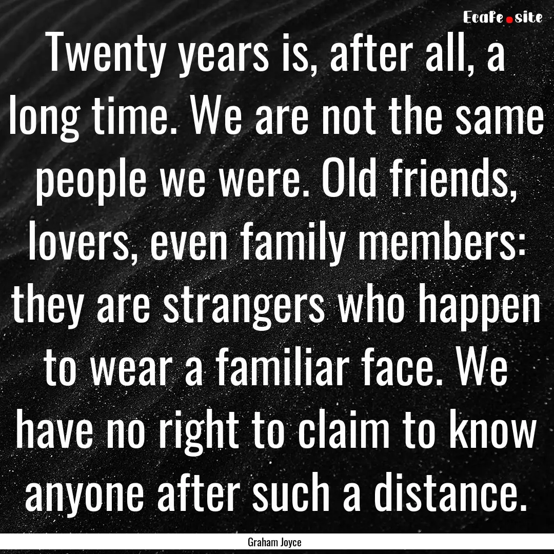 Twenty years is, after all, a long time..... : Quote by Graham Joyce