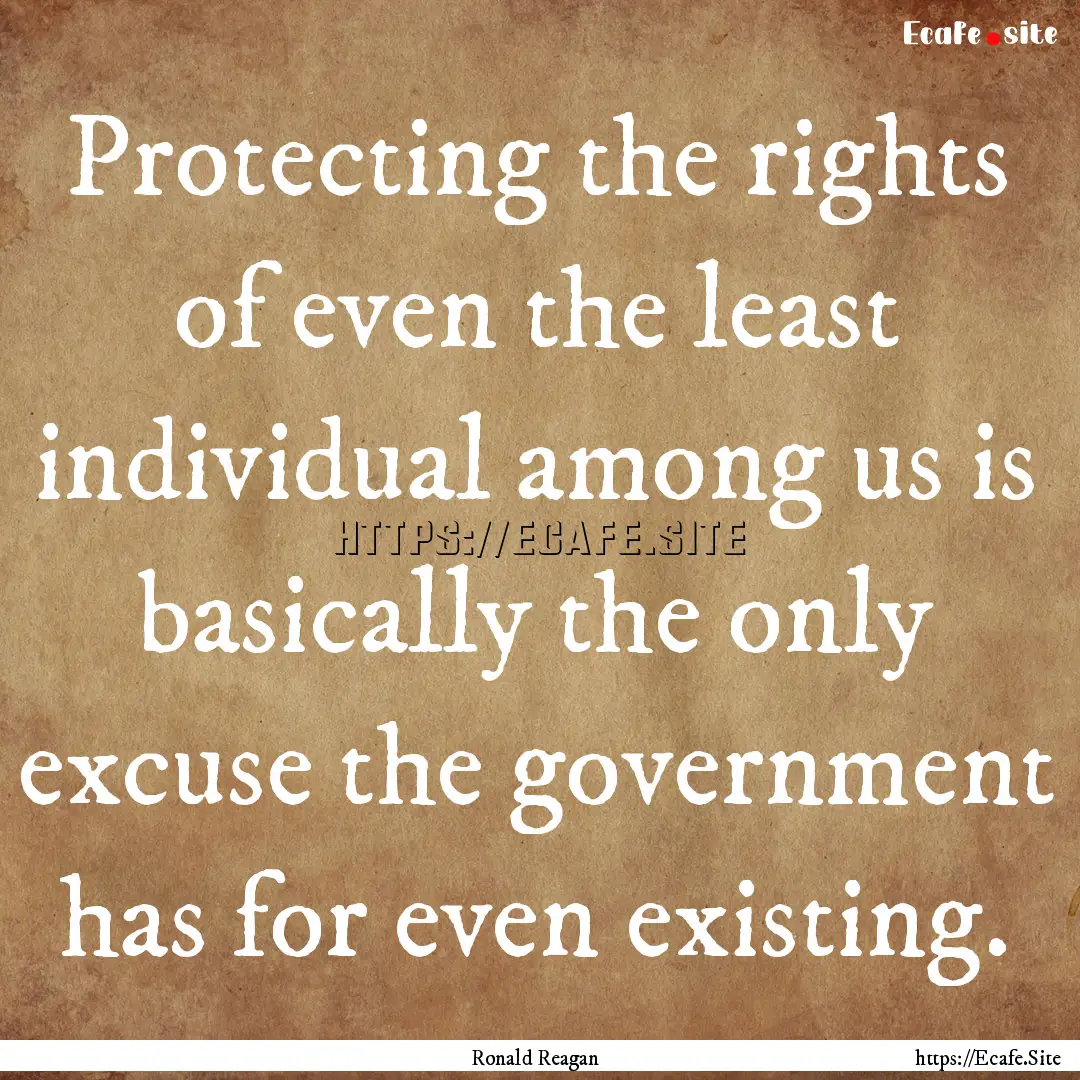 Protecting the rights of even the least individual.... : Quote by Ronald Reagan