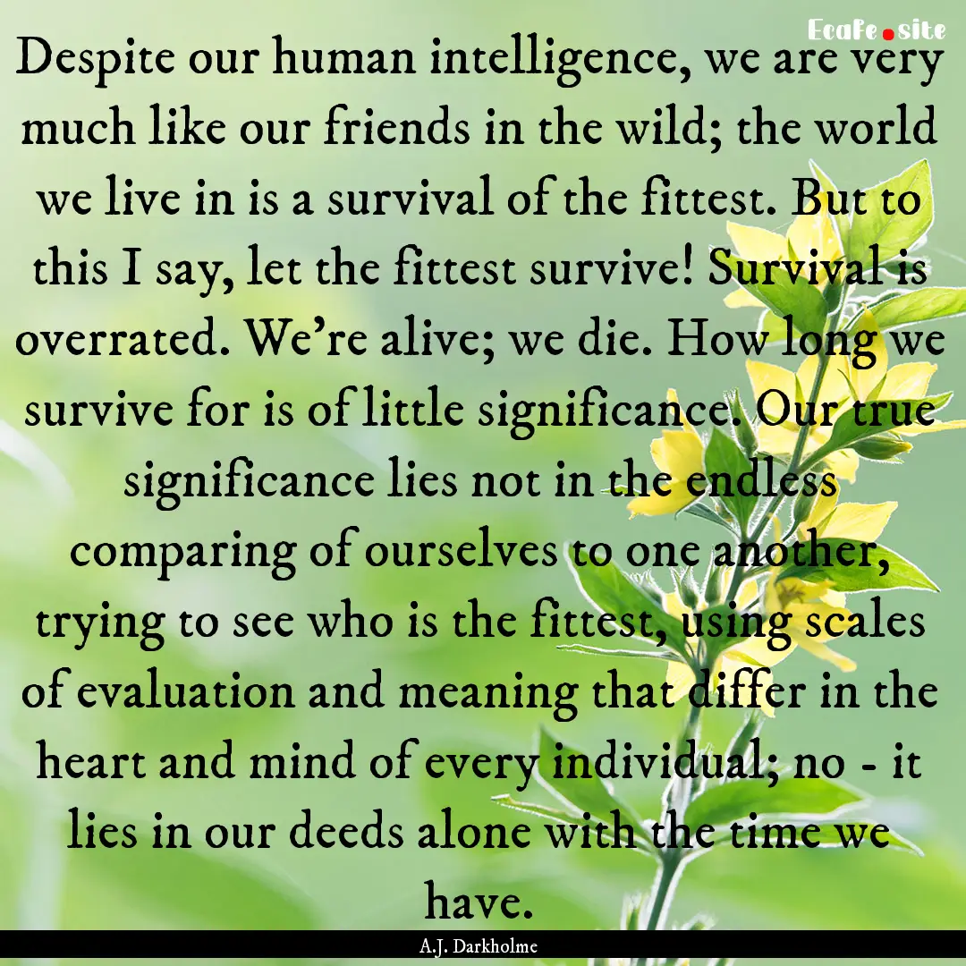 Despite our human intelligence, we are very.... : Quote by A.J. Darkholme