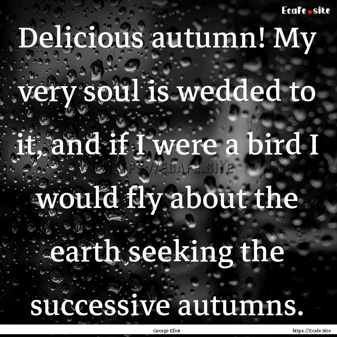 Delicious autumn! My very soul is wedded.... : Quote by George Eliot