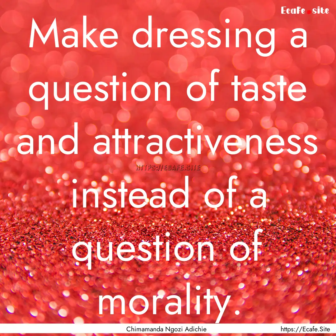 Make dressing a question of taste and attractiveness.... : Quote by Chimamanda Ngozi Adichie