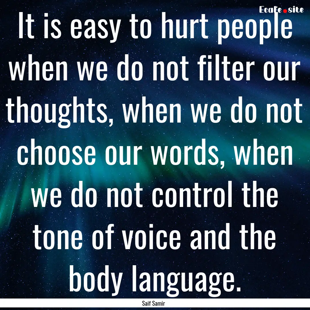 It is easy to hurt people when we do not.... : Quote by Saif Samir