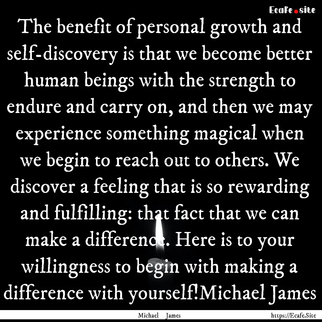 The benefit of personal growth and self-discovery.... : Quote by Michael James