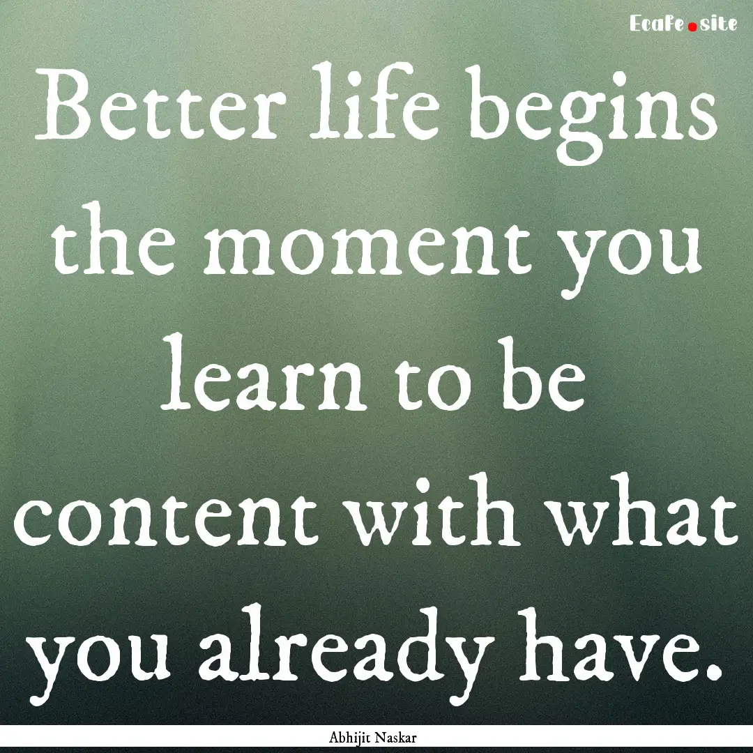 Better life begins the moment you learn to.... : Quote by Abhijit Naskar