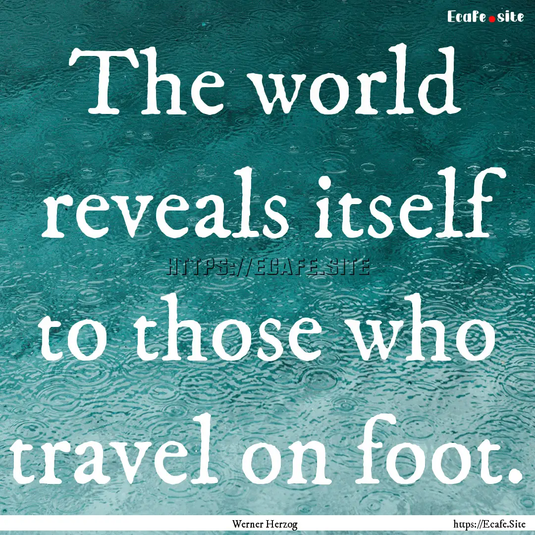 The world reveals itself to those who travel.... : Quote by Werner Herzog