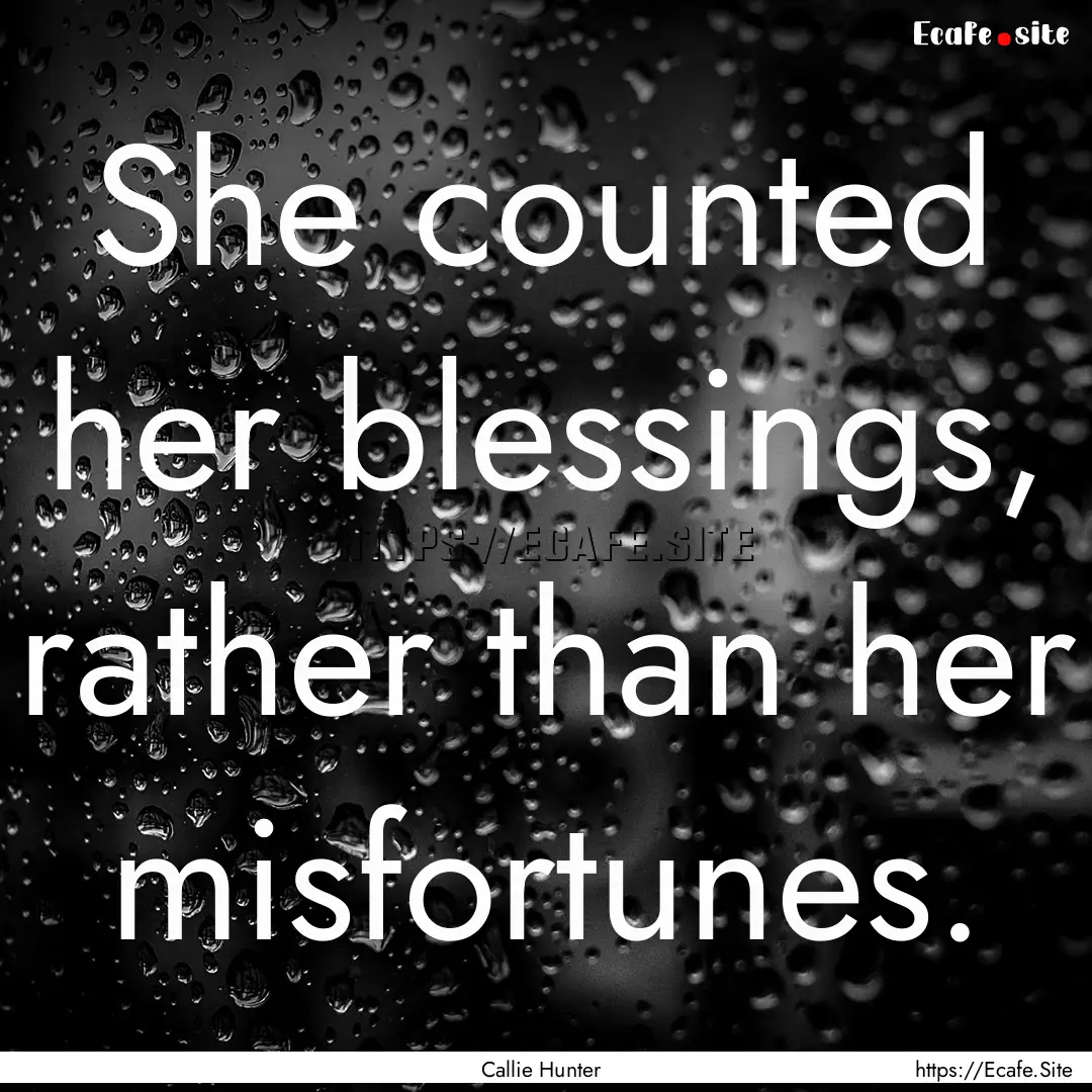 She counted her blessings, rather than her.... : Quote by Callie Hunter