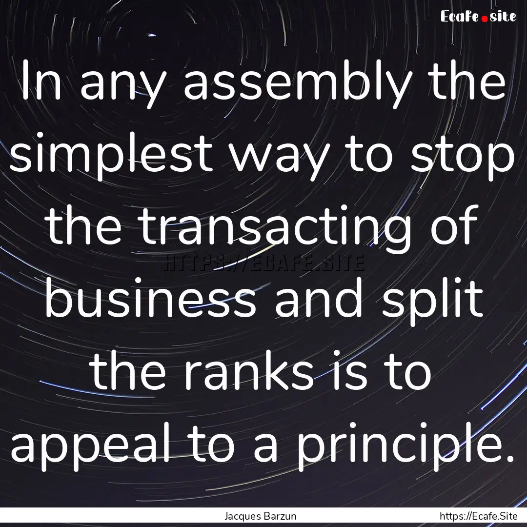 In any assembly the simplest way to stop.... : Quote by Jacques Barzun