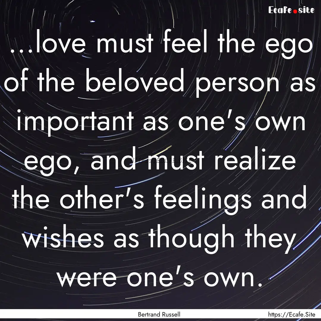 ...love must feel the ego of the beloved.... : Quote by Bertrand Russell