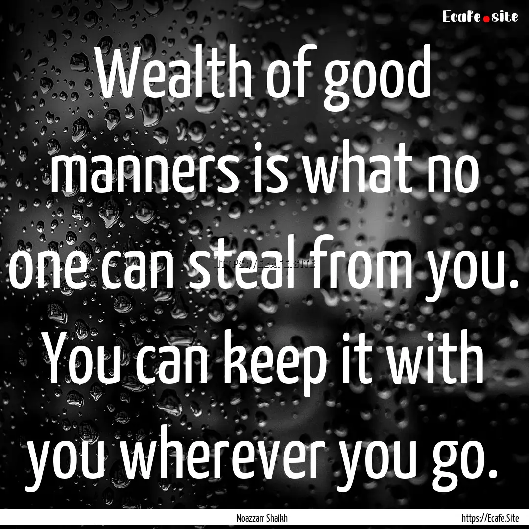 Wealth of good manners is what no one can.... : Quote by Moazzam Shaikh