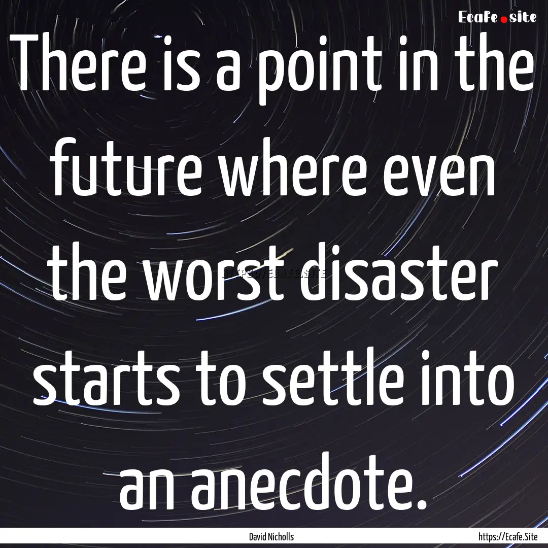 There is a point in the future where even.... : Quote by David Nicholls