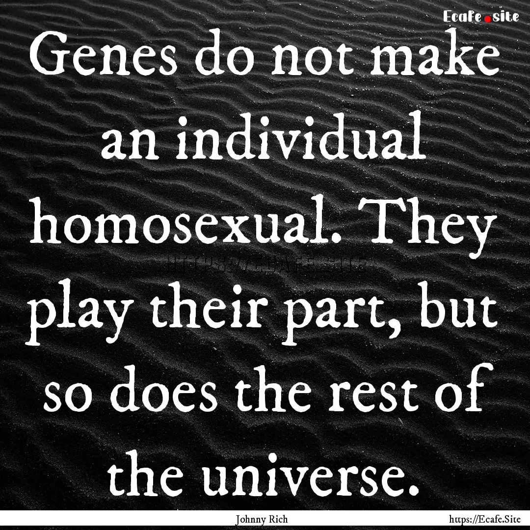 Genes do not make an individual homosexual..... : Quote by Johnny Rich