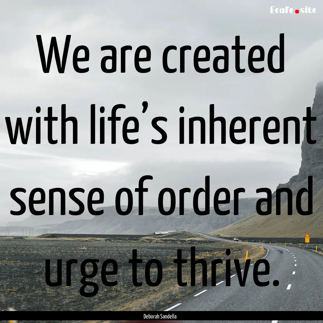 We are created with life’s inherent sense.... : Quote by Deborah Sandella