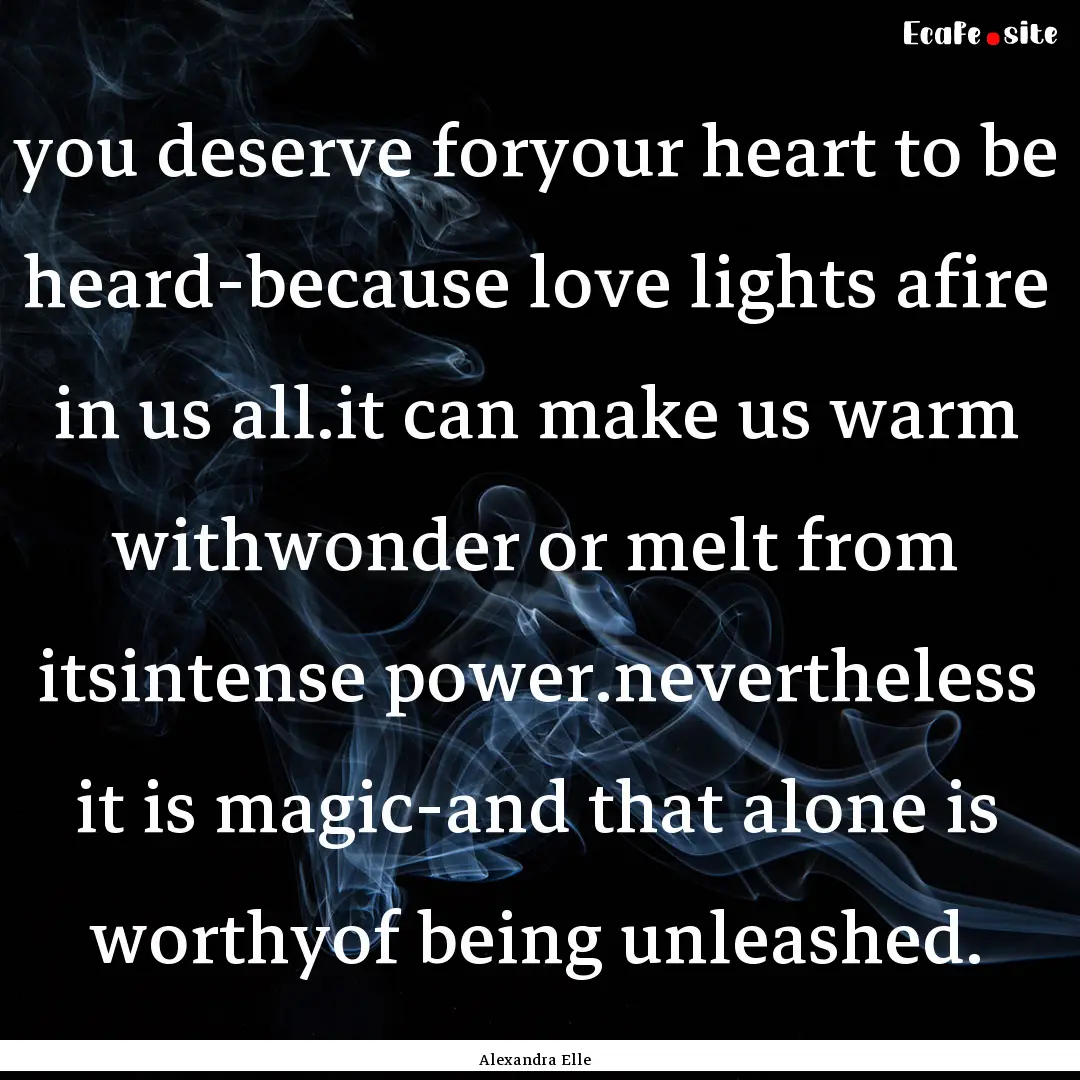 you deserve foryour heart to be heard-because.... : Quote by Alexandra Elle