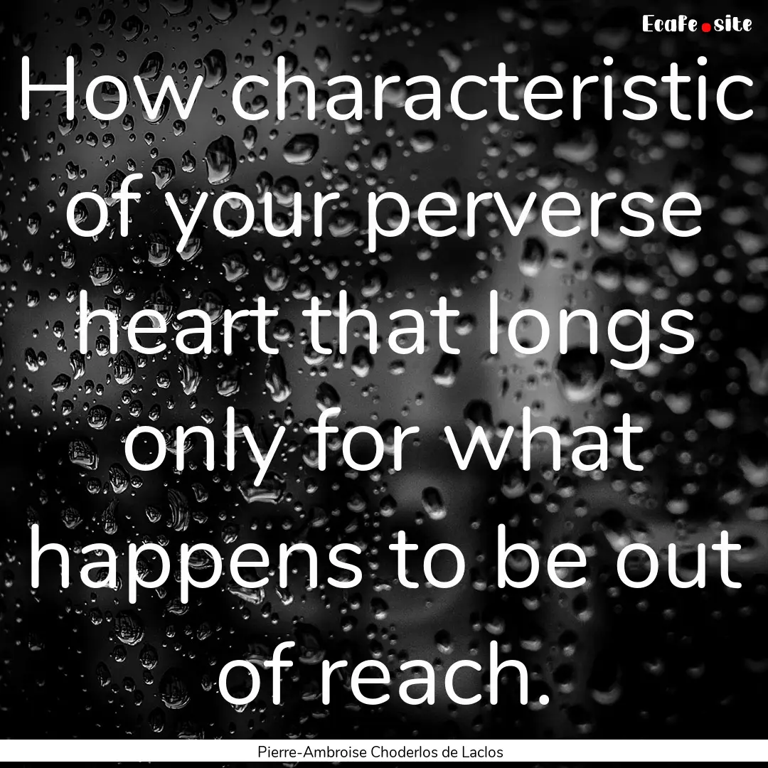 How characteristic of your perverse heart.... : Quote by Pierre-Ambroise Choderlos de Laclos