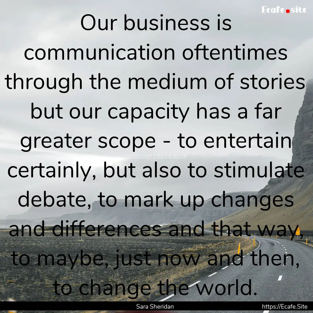 Our business is communication oftentimes.... : Quote by Sara Sheridan