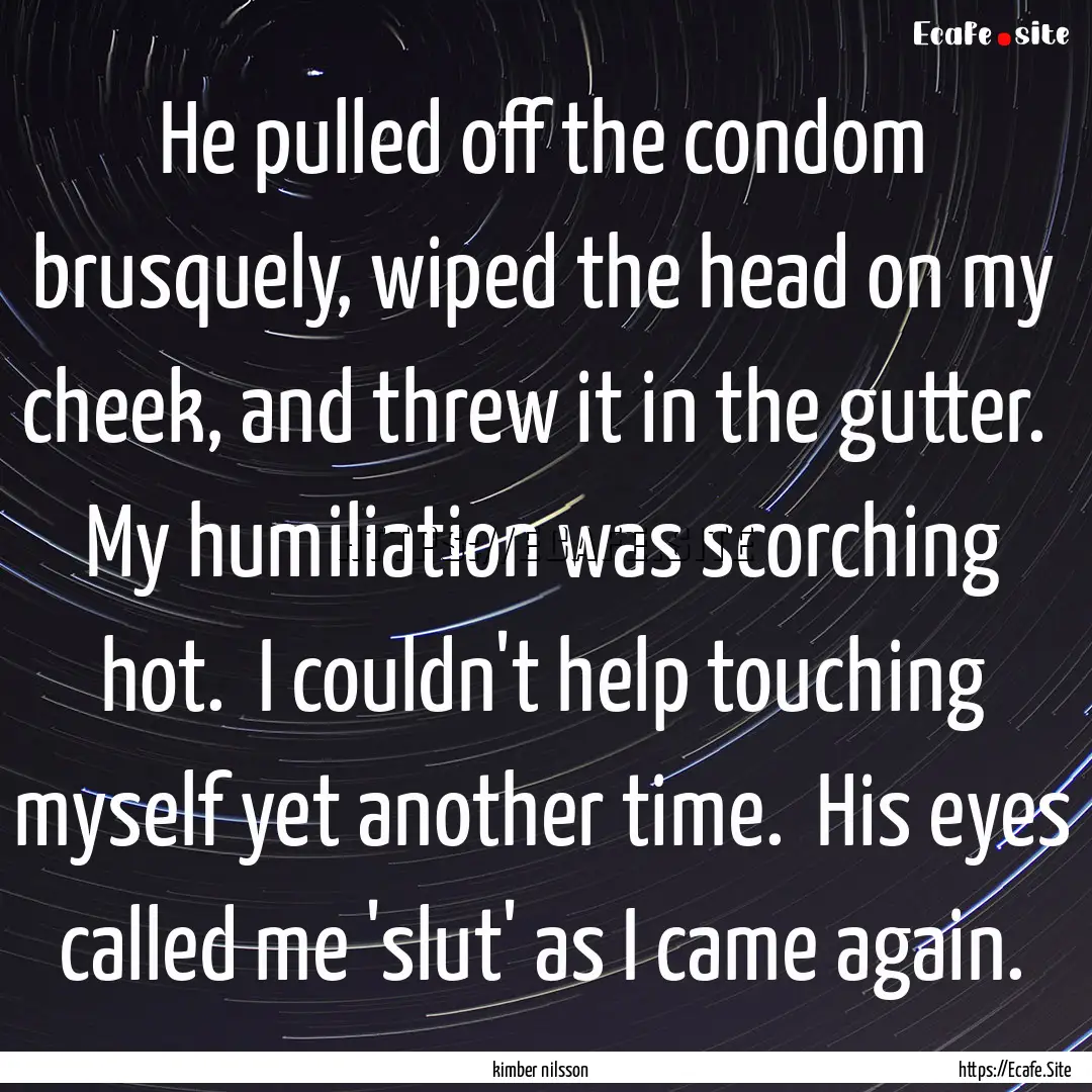 He pulled off the condom brusquely, wiped.... : Quote by kimber nilsson