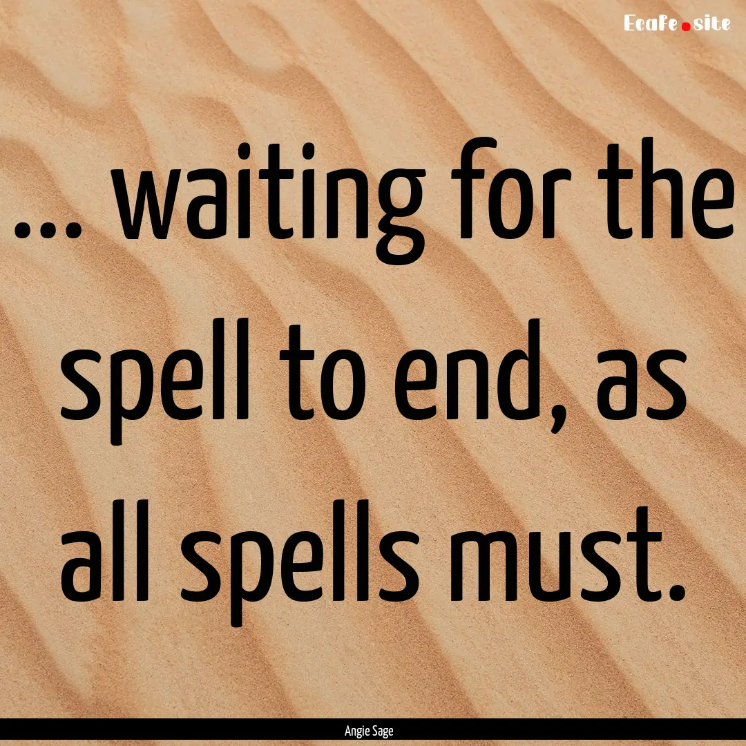 ... waiting for the spell to end, as all.... : Quote by Angie Sage