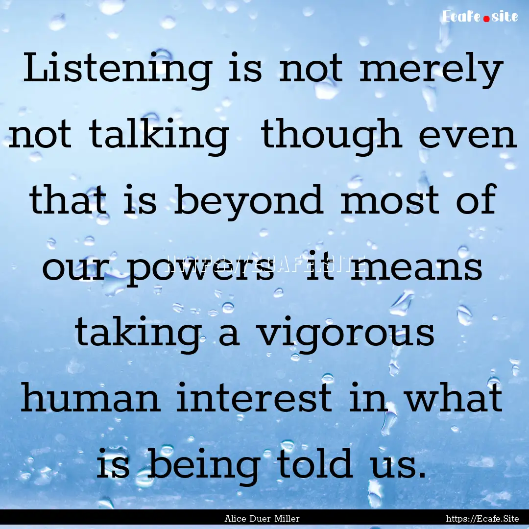 Listening is not merely not talking though.... : Quote by Alice Duer Miller