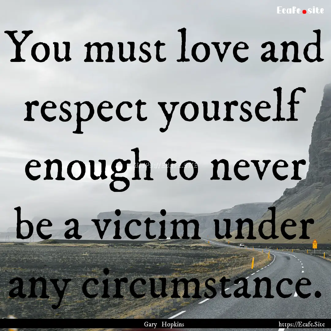 You must love and respect yourself enough.... : Quote by Gary Hopkins