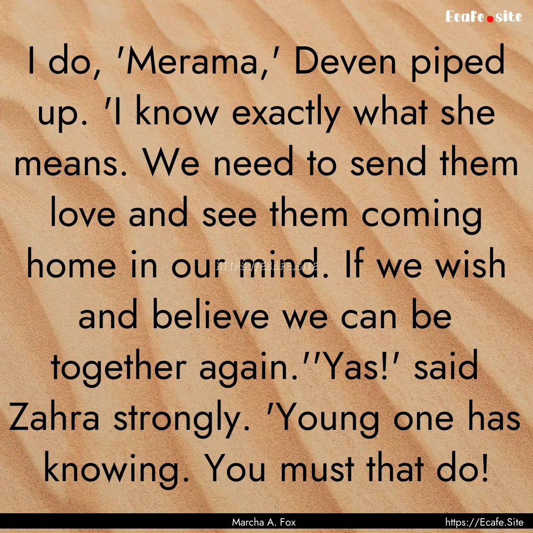 I do, 'Merama,' Deven piped up. 'I know exactly.... : Quote by Marcha A. Fox