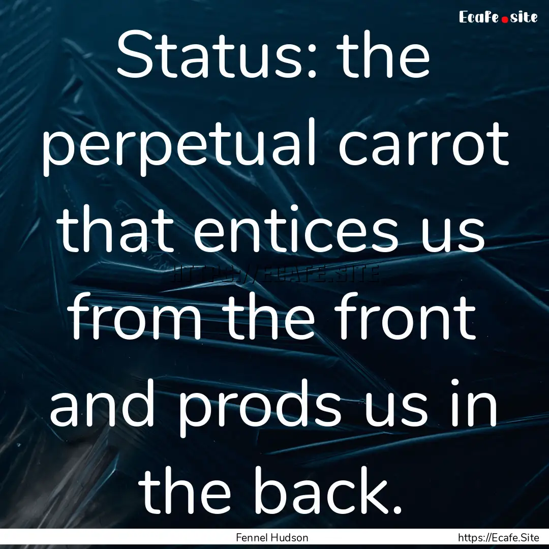 Status: the perpetual carrot that entices.... : Quote by Fennel Hudson