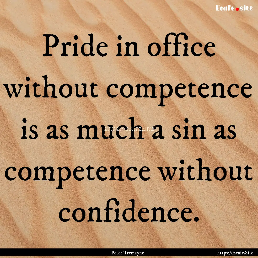 Pride in office without competence is as.... : Quote by Peter Tremayne