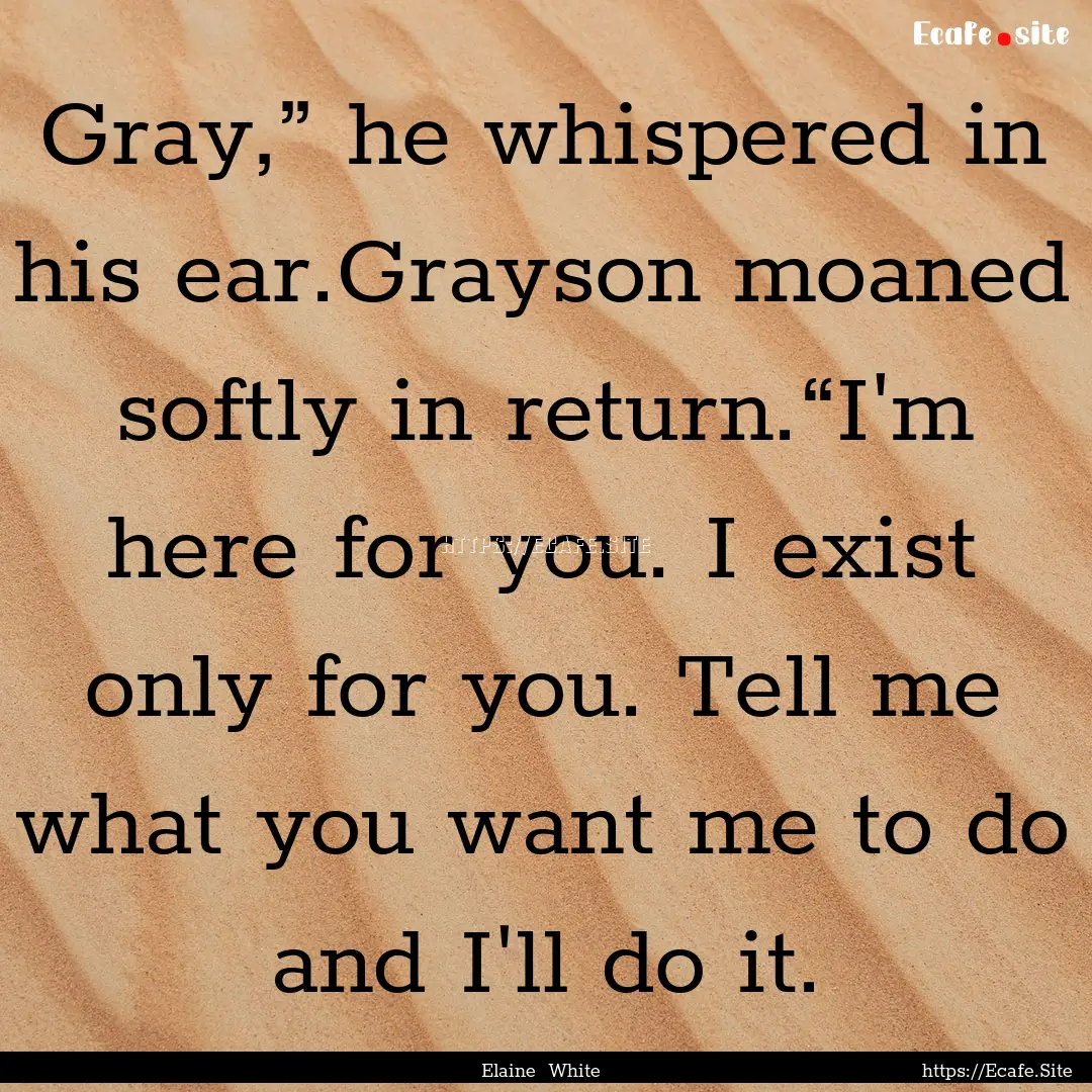 Gray,” he whispered in his ear.Grayson.... : Quote by Elaine White