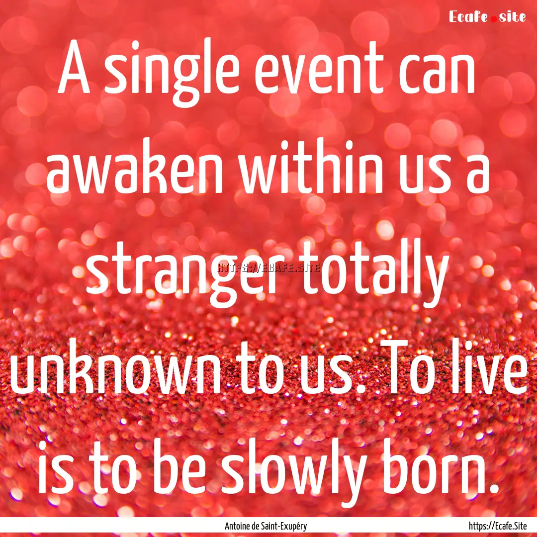 A single event can awaken within us a stranger.... : Quote by Antoine de Saint-Exupéry