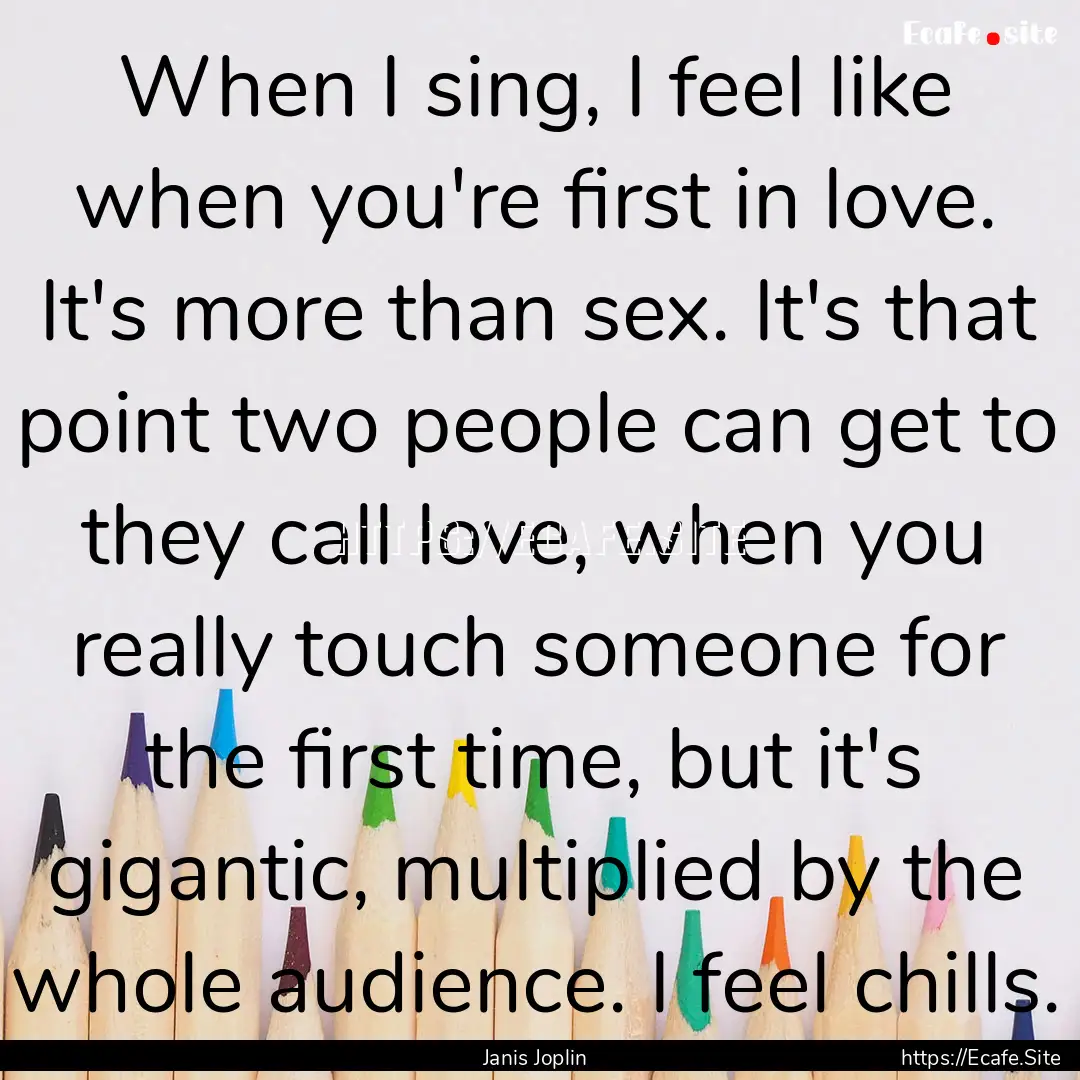 When I sing, I feel like when you're first.... : Quote by Janis Joplin