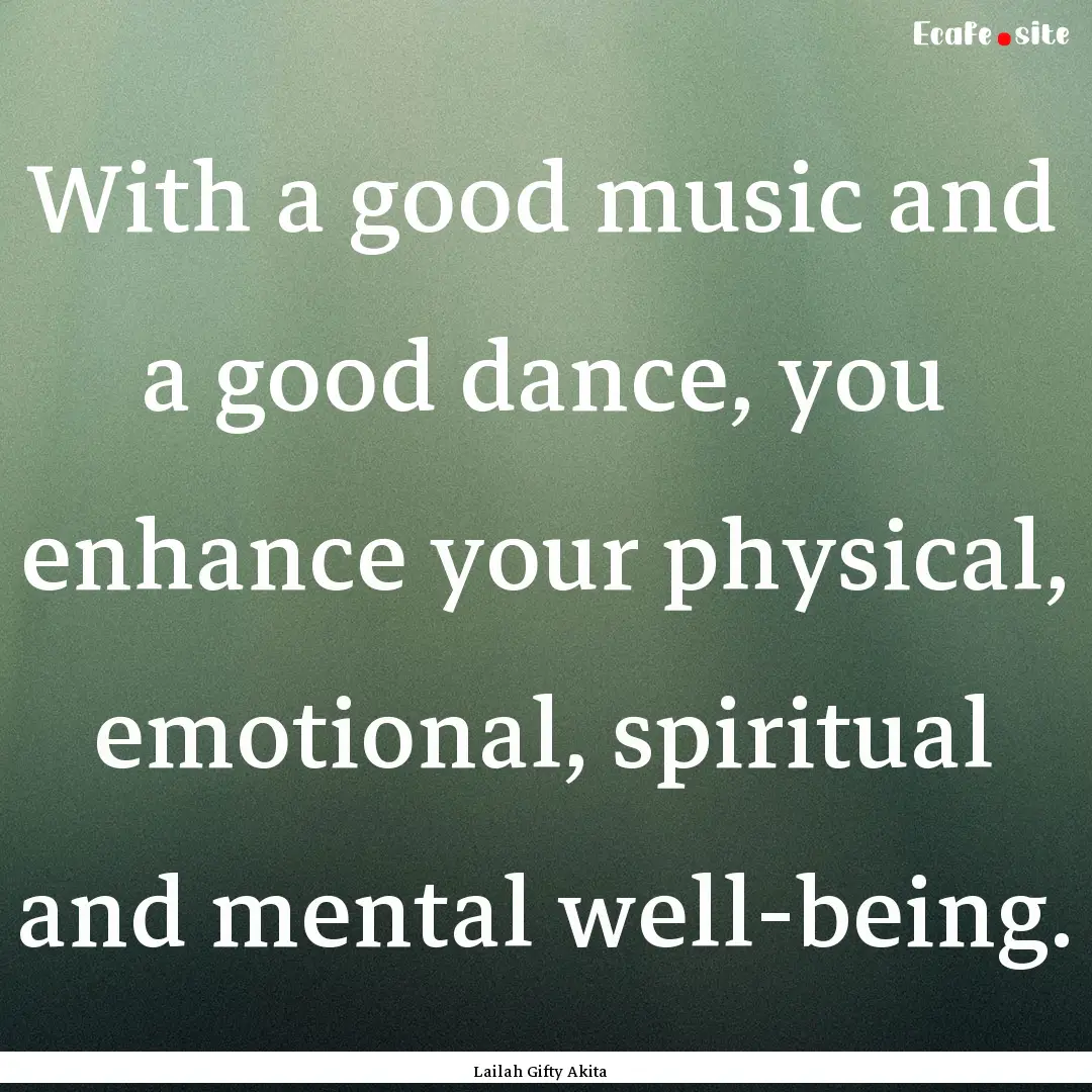 With a good music and a good dance, you enhance.... : Quote by Lailah Gifty Akita