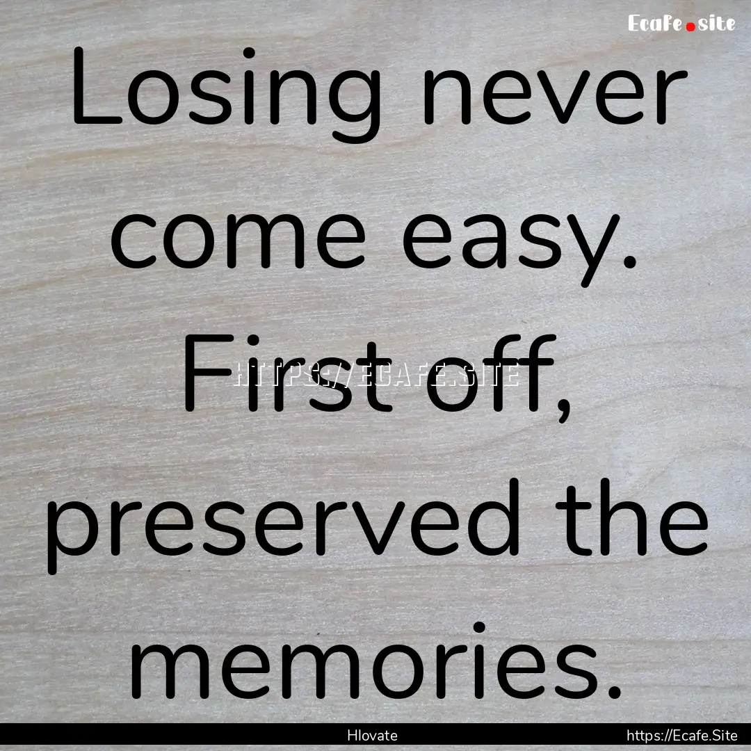 Losing never come easy. First off, preserved.... : Quote by Hlovate