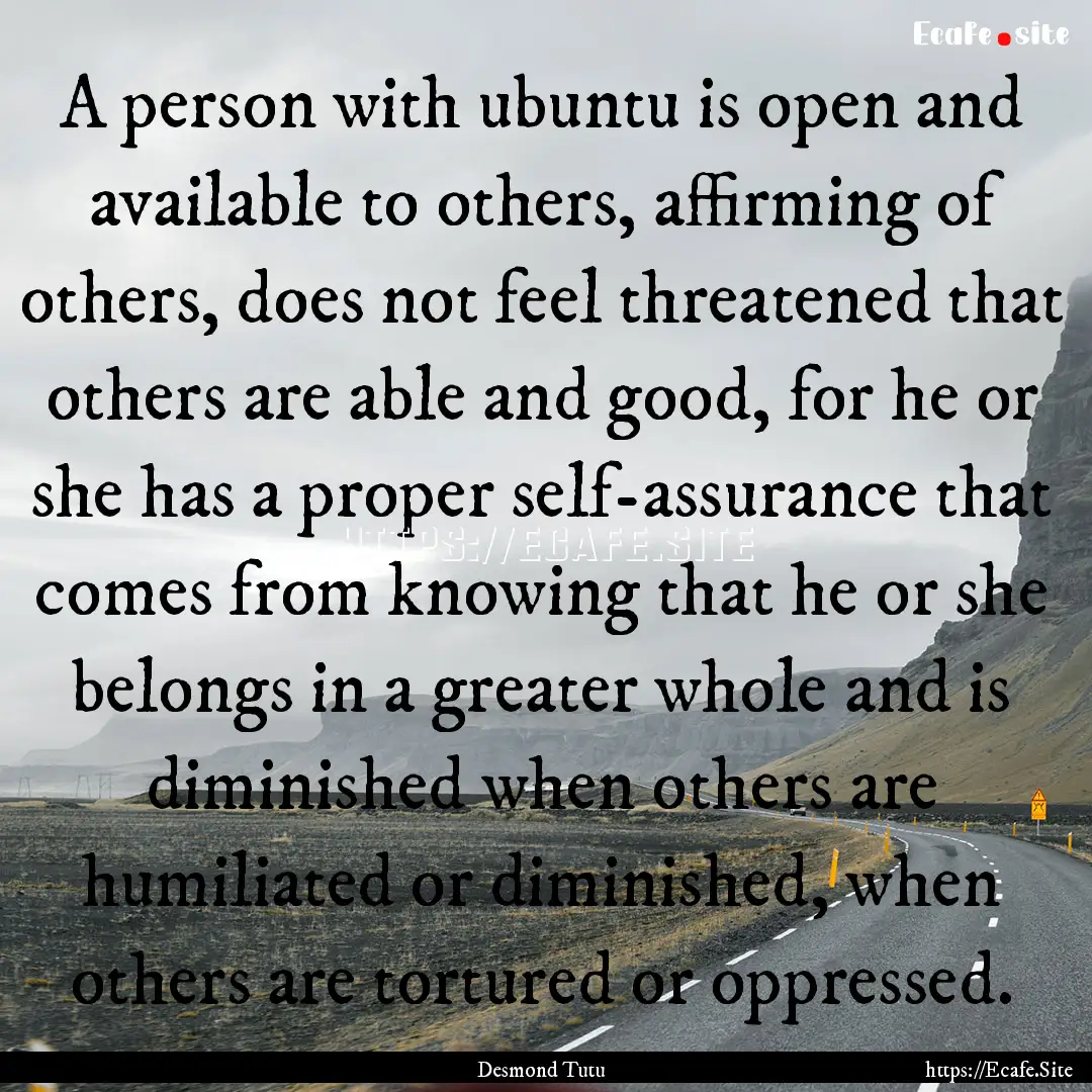 A person with ubuntu is open and available.... : Quote by Desmond Tutu