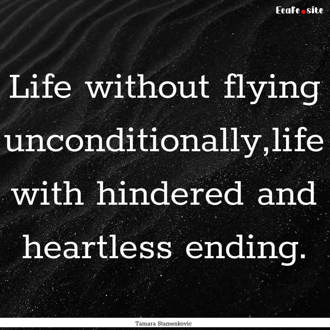 Life without flying unconditionally,life.... : Quote by Tamara Stamenkovic