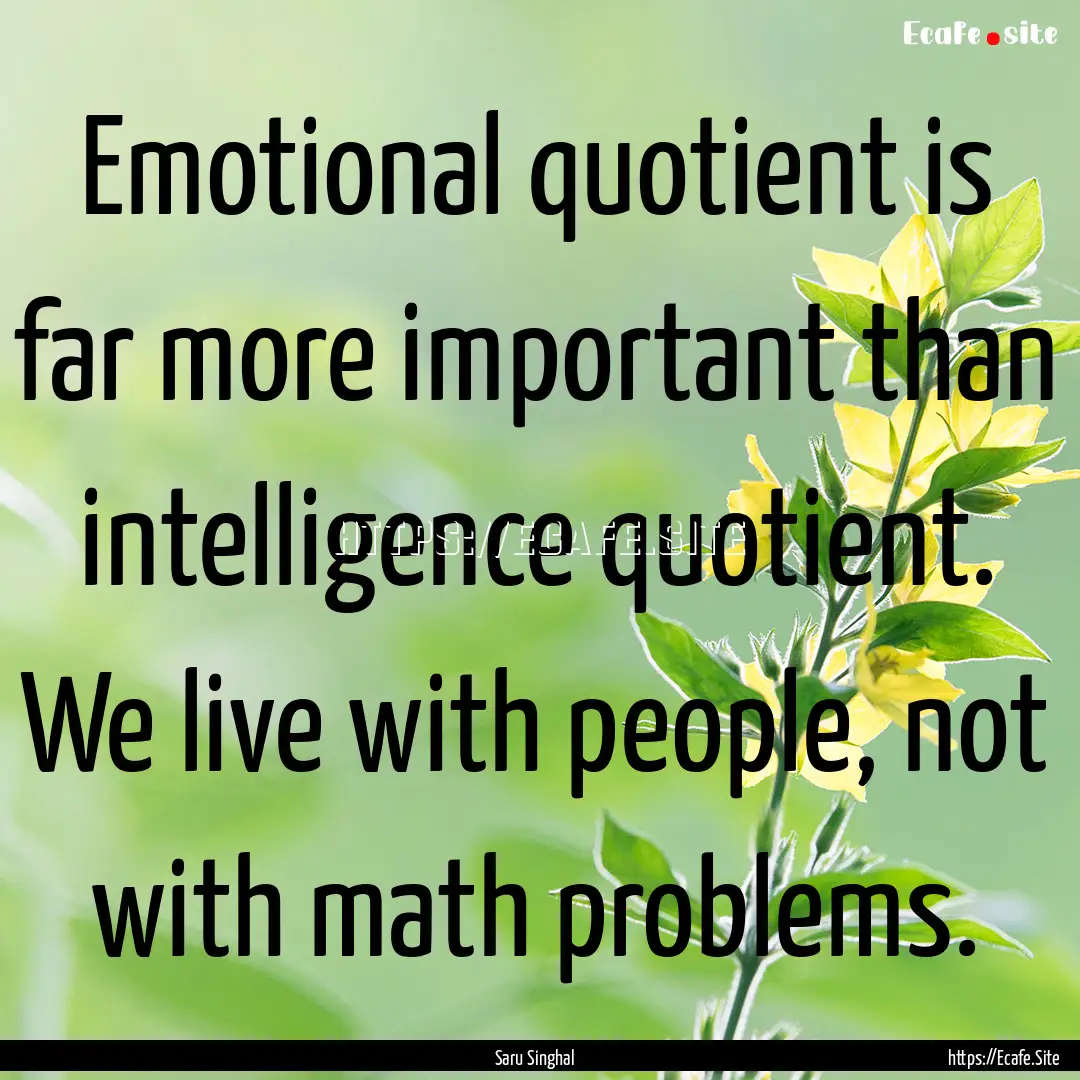 Emotional quotient is far more important.... : Quote by Saru Singhal