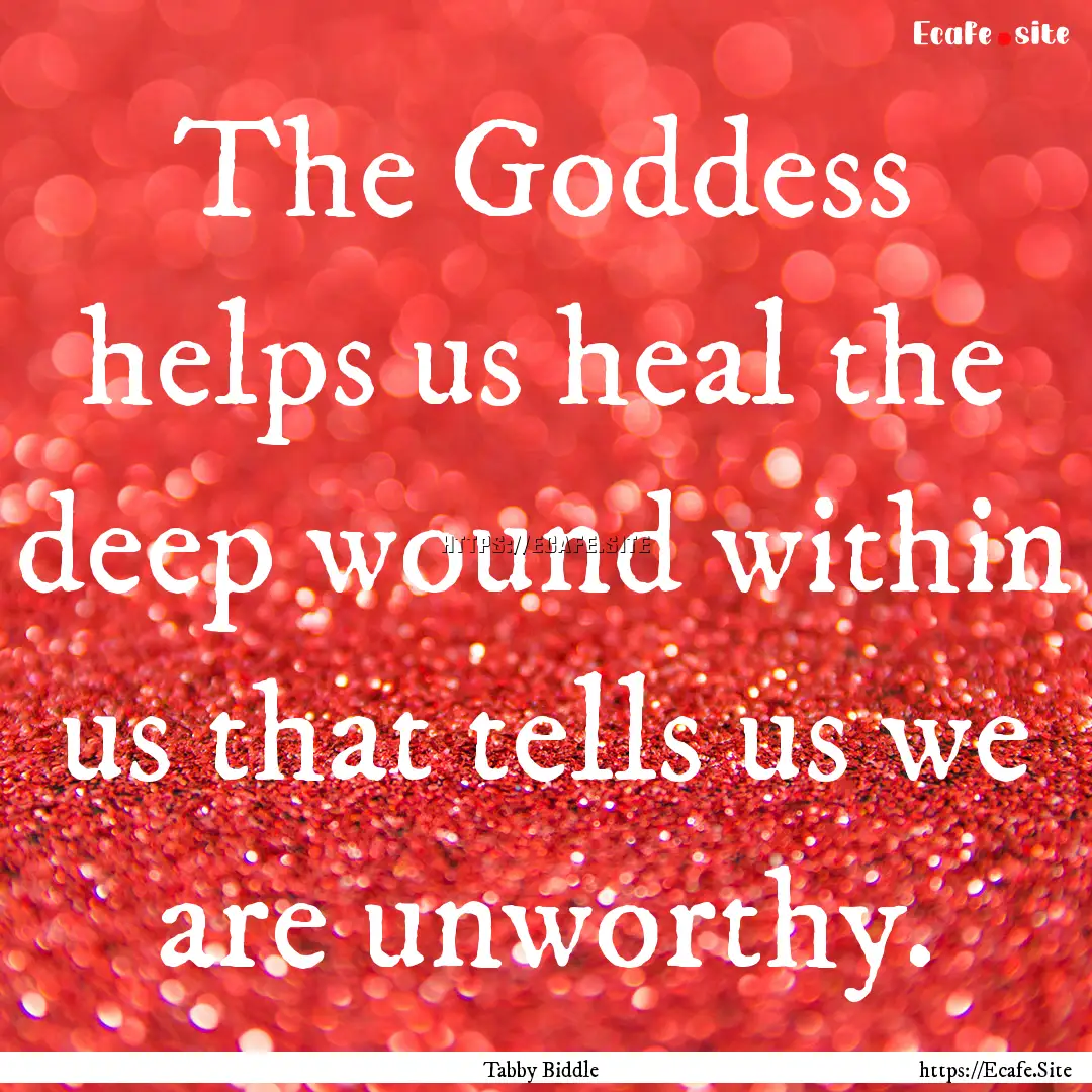 The Goddess helps us heal the deep wound.... : Quote by Tabby Biddle